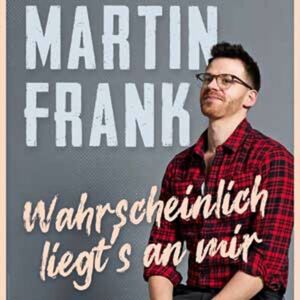 Kultur in der Arche - on Tour - Martin Frank - Wahrscheinlich liegt´s an mir